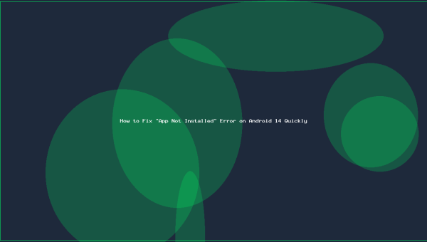 How to Fix “App Not Installed” Error on Android 14 Quickly